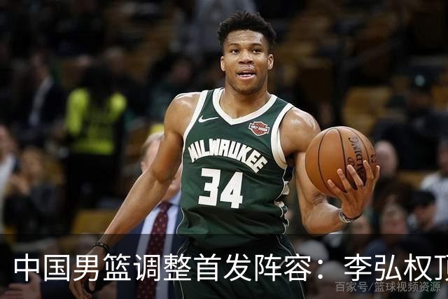 中国男篮调整首发阵容：李弘权顶替王俊杰首发 杨瀚森继续替补