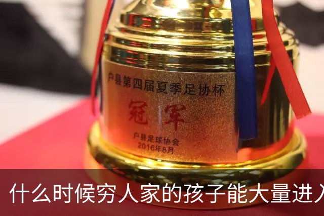 什么时候穷人家的孩子能大量进入国家队了，那中国足球就有了希望