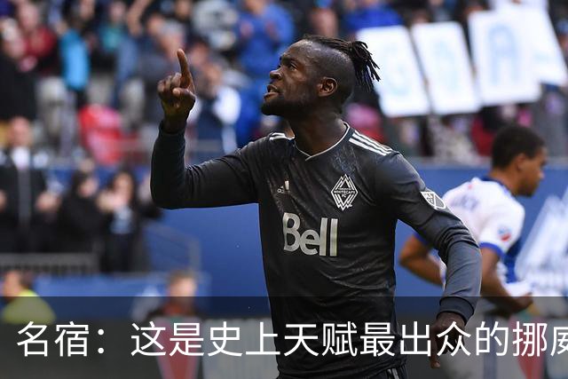 名宿：这是史上天赋最出众的挪威队 哈兰德每年都在突破个人上限