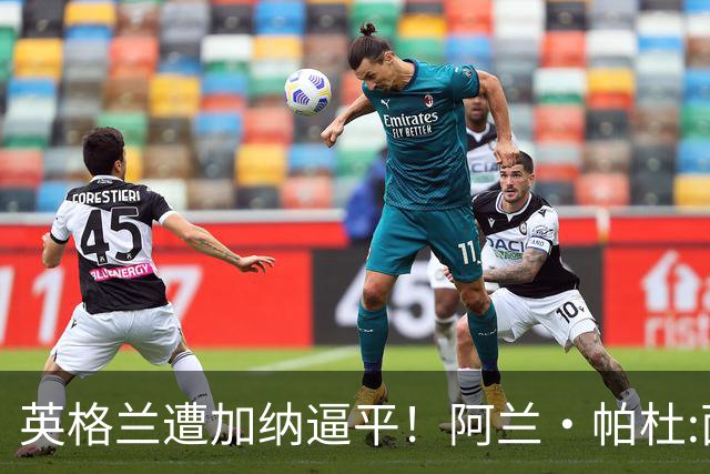 英格兰遭加纳逼平！阿兰·帕杜:面对这种局面 我会很想带上帕尔默